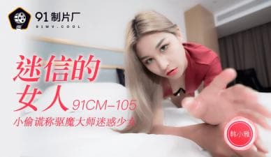 国产AV 91制片厂 91CM105 迷信的女人 韩小雅