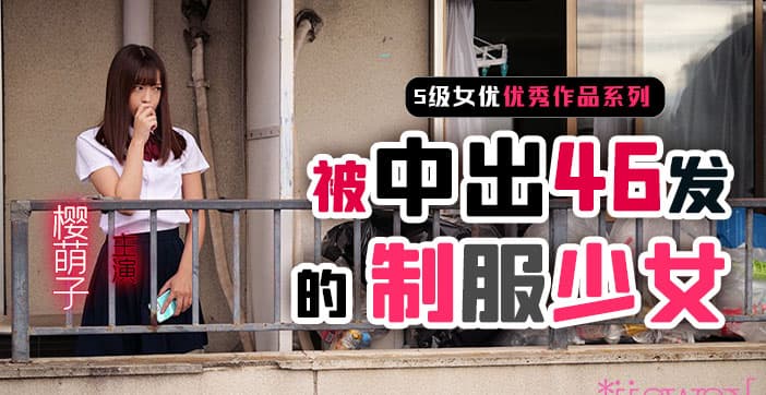 【AV解说】制服少女樱萌子被中出46发