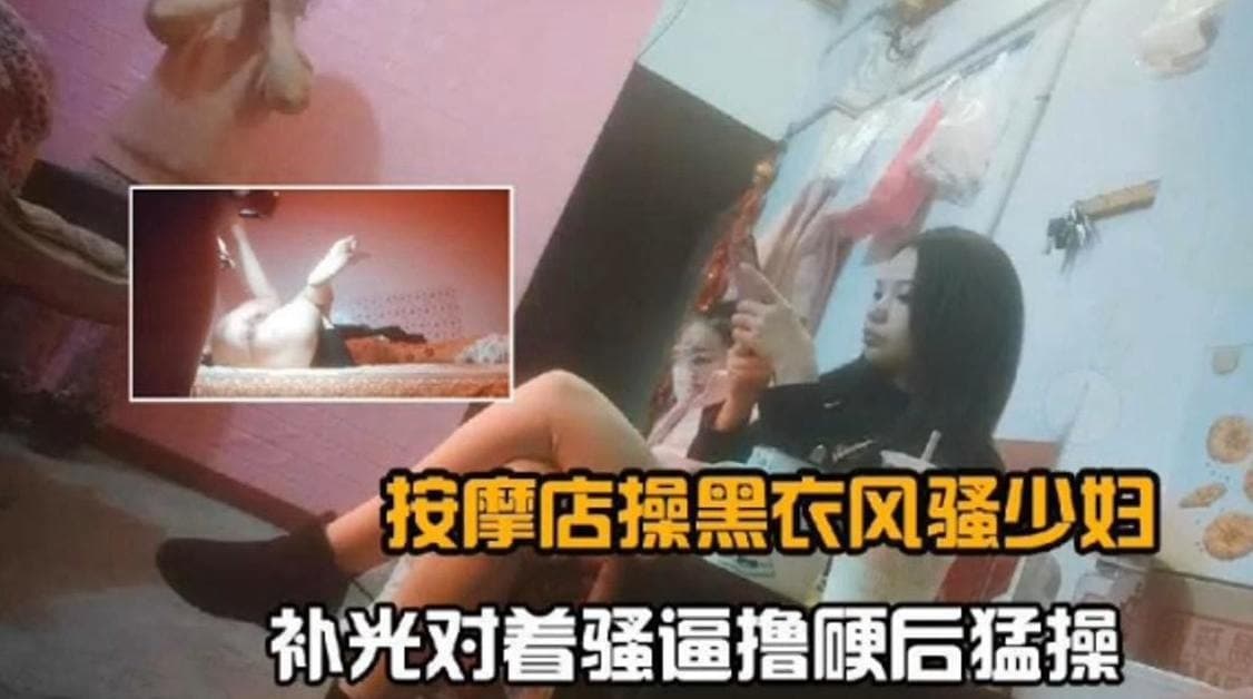 按摩店操黑衣少妇对着骚逼无情怼操内射