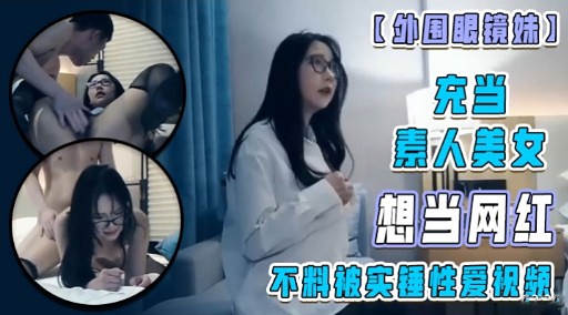 充当素人美女想当网红不料被实锤性爱祝频