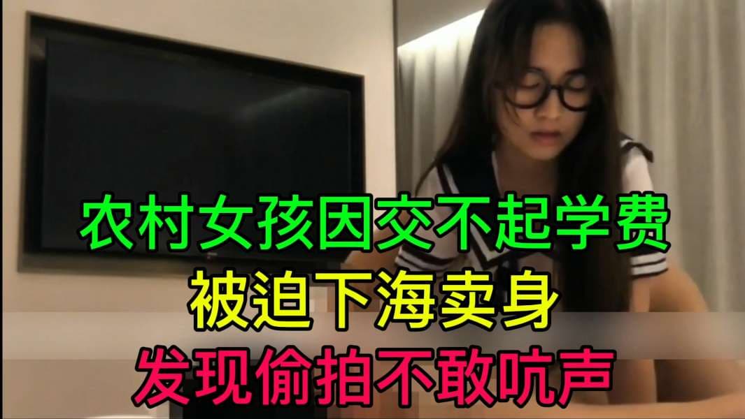 农村女孩因交不起学费被迫下海卖身发现偷拍不敢吭声