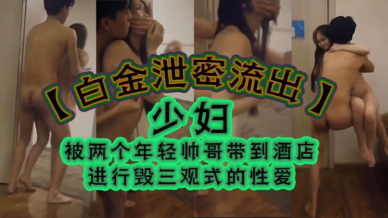 少妇被两个年轻帅哥带到酒店进行毁三观式的性爱