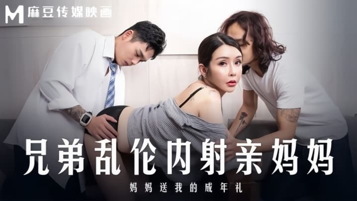苏语棠MD0283兄弟乱伦内射亲妈妈妈妈送我的成年礼