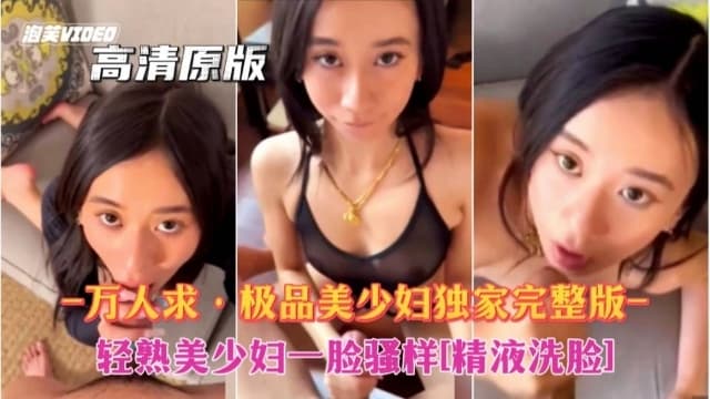 -万人求极品美少妇最新完整版轻熟女一脸骚样精液洗脸