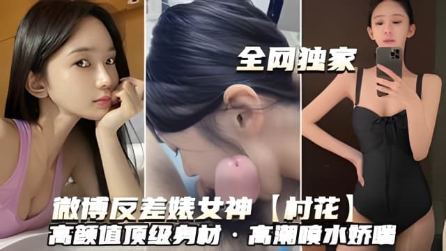 微博反差婊女神村花高颜值顶级身材高潮喷水娇喘